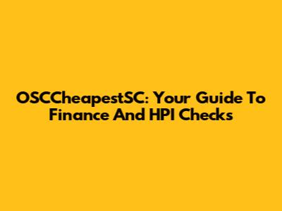 OSCCheapestSC: Your Guide To Finance And HPI Checks