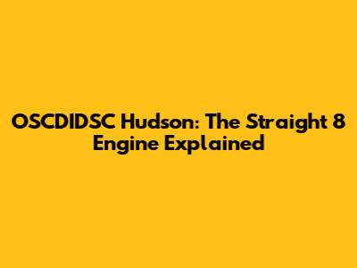 OSCDIDSC Hudson: The Straight 8 Engine Explained