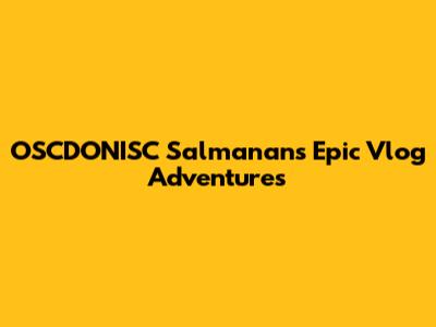 OSCDONISC Salmanan's Epic Vlog Adventures