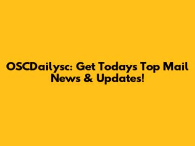 OSCDailysc: Get Today's Top Mail News & Updates!