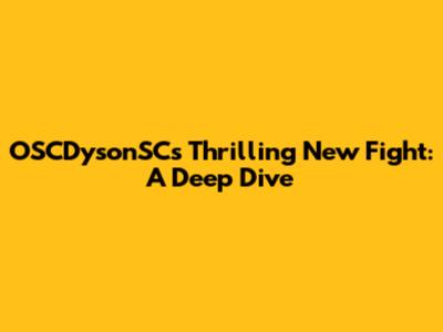 OSCDysonSC's Thrilling New Fight: A Deep Dive