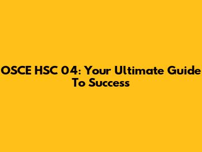 OSCE HSC 04: Your Ultimate Guide To Success