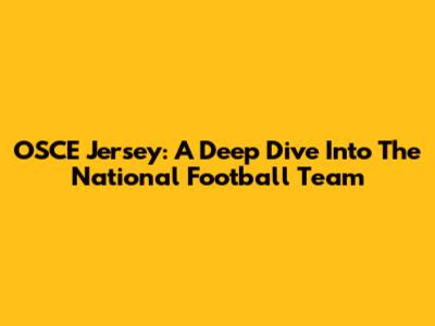OSCE Jersey: A Deep Dive Into The National Football Team
