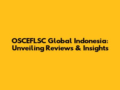 OSCEFLSC Global Indonesia: Unveiling Reviews & Insights