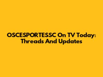 OSCESPORTESSC On TV Today: Threads And Updates
