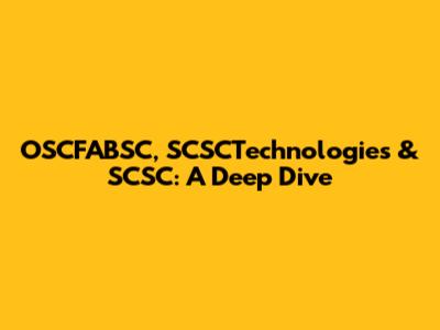 OSCFABSC, SCSCTechnologies & SCSC: A Deep Dive