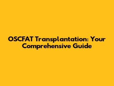 OSCFAT Transplantation: Your Comprehensive Guide