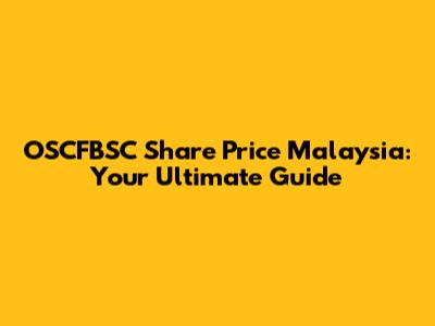 OSCFBSC Share Price Malaysia: Your Ultimate Guide