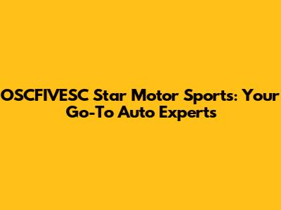 OSCFIVESC Star Motor Sports: Your Go-To Auto Experts