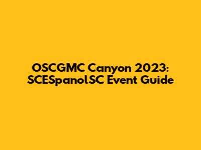 OSCGMC Canyon 2023: SCESpanolSC Event Guide