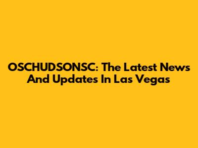OSCHUDSONSC: The Latest News And Updates In Las Vegas