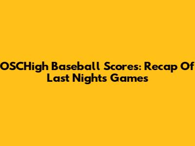 OSCHigh Baseball Scores: Recap Of Last Night's Games
