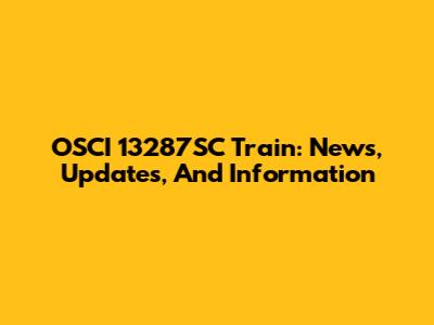 OSCI 13287SC Train: News, Updates, And Information