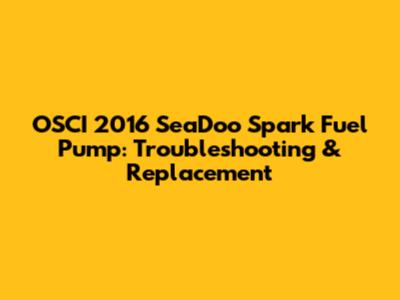 OSCI 2016 SeaDoo Spark Fuel Pump: Troubleshooting & Replacement