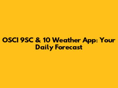 OSCI 9SC & 10 Weather App: Your Daily Forecast