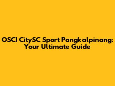 OSCI CitySC Sport Pangkalpinang: Your Ultimate Guide