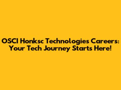 OSCI Honksc Technologies Careers: Your Tech Journey Starts Here!