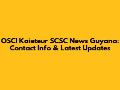 OSCI Kaieteur SCSC News Guyana: Contact Info & Latest Updates