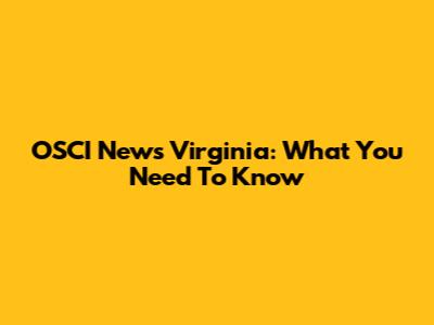 OSCI News Virginia: What You Need To Know