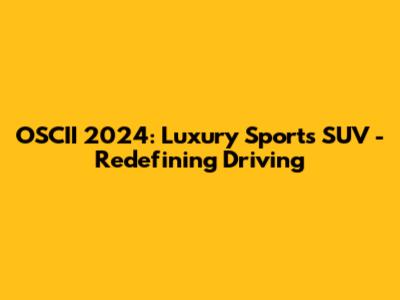 OSCII 2024: Luxury Sports SUV - Redefining Driving