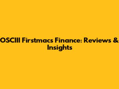 OSCIII Firstmacs Finance: Reviews & Insights
