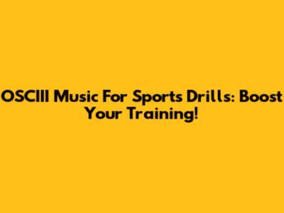 OSCIII Music For Sports Drills: Boost Your Training!
