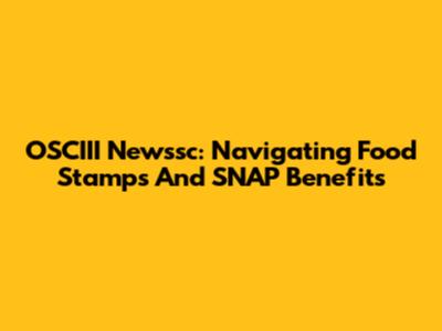 OSCIII Newssc: Navigating Food Stamps And SNAP Benefits