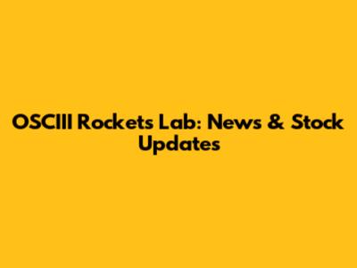 OSCIII Rockets Lab: News & Stock Updates