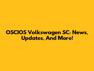 OSCIOS Volkswagen SC: News, Updates, And More!