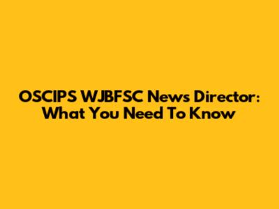 OSCIPS WJBFSC News Director: What You Need To Know