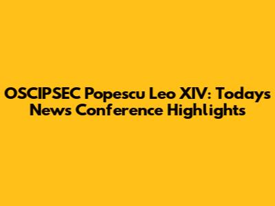 OSCIPSEC Popescu Leo XIV: Today's News Conference Highlights
