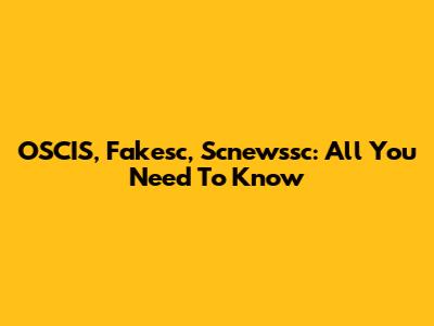 OSCIS, Fakesc, Scnewssc: All You Need To Know