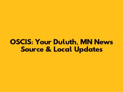 OSCIS: Your Duluth, MN News Source & Local Updates