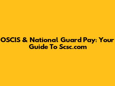 OSCIS & National Guard Pay: Your Guide To Scsc.com