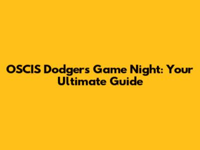 OSCIS Dodgers Game Night: Your Ultimate Guide