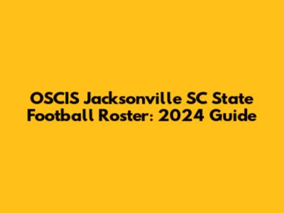 OSCIS Jacksonville SC State Football Roster: 2024 Guide