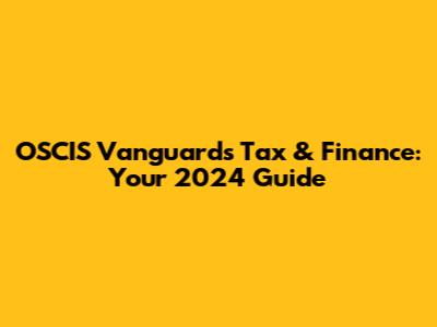 OSCIS Vanguard's Tax & Finance: Your 2024 Guide