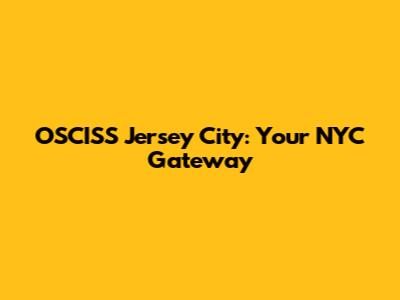 OSCISS Jersey City: Your NYC Gateway