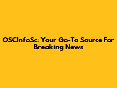 OSCInfoSc: Your Go-To Source For Breaking News