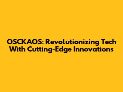 OSCKAOS: Revolutionizing Tech With Cutting-Edge Innovations