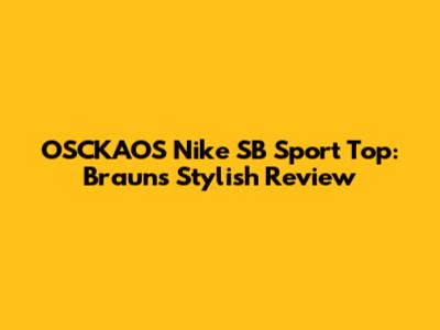 OSCKAOS Nike SB Sport Top: Braun's Stylish Review
