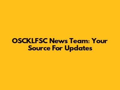 OSCKLFSC News Team: Your Source For Updates