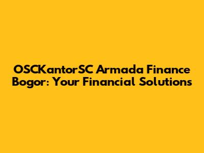 OSCKantorSC Armada Finance Bogor: Your Financial Solutions