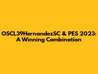 OSCL39HernandezSC & PES 2023: A Winning Combination