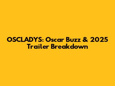 OSCLADYS: Oscar Buzz & 2025 Trailer Breakdown
