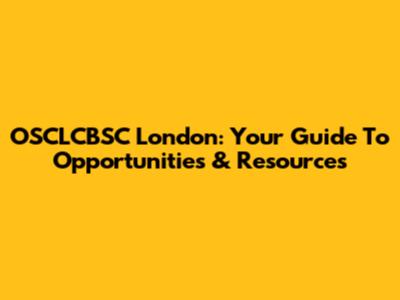 OSCLCBSC London: Your Guide To Opportunities & Resources
