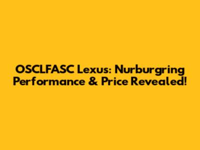 OSCLFASC Lexus: Nurburgring Performance & Price Revealed!
