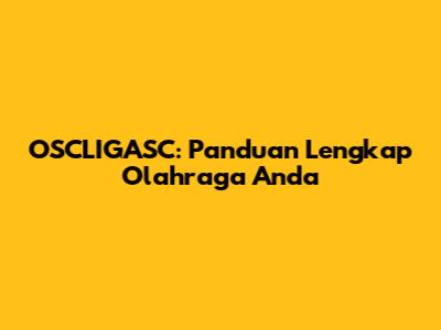 OSCLIGASC: Panduan Lengkap Olahraga Anda