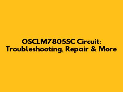 OSCLM7805SC Circuit: Troubleshooting, Repair & More