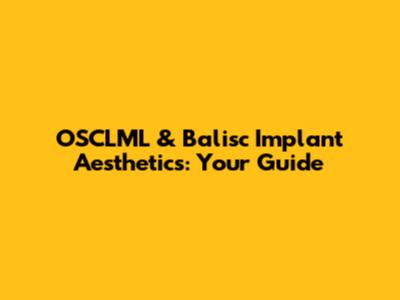 OSCLML & Balisc Implant Aesthetics: Your Guide